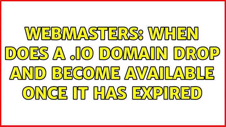 Webmasters: When does a .io domain drop and become available once it has expired