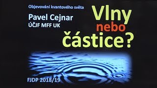 Pavel Cejnar - Vlny nebo částice? (MFF FJDP 4.4.2019)