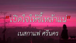 เปิดใจให้ขี้เหล้าแน่ - เนสกาแฟ ศรีนคร [เนื้อเพลง]