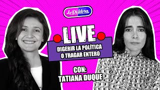 Live Tatiana Duque - Digerir La Política O Tragar Entero