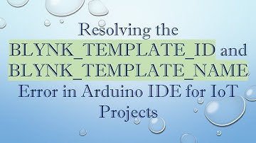 Resolving the BLYNK_TEMPLATE_ID and BLYNK_TEMPLATE_NAME Error in Arduino IDE for IoT Projects