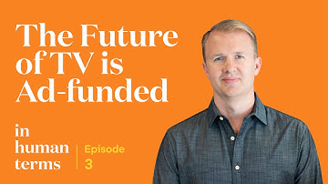 In Human Terms, Episode 3: The Future of TV is Ad-Funded