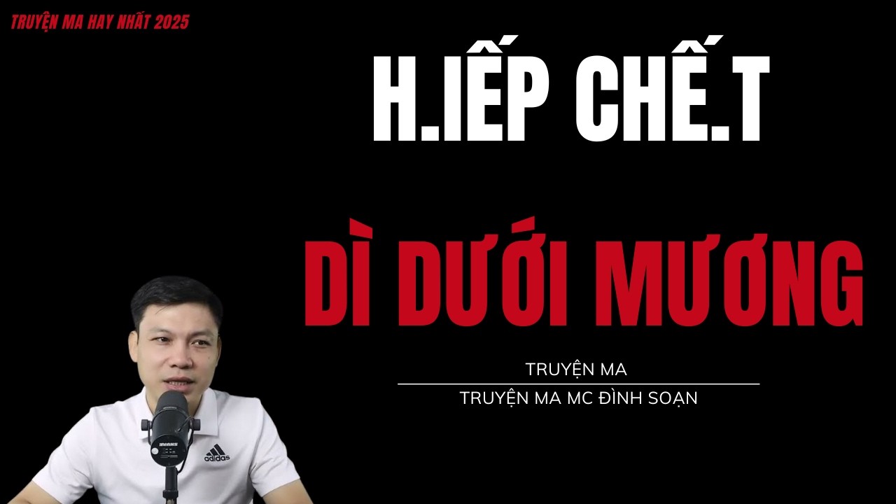 TRUYỆN MA ĐÌNH SOẠN : H.IẾP CHẾ.T DÌ DƯỚI MƯƠNG : CHUYỆN MA MC ĐÌNH SOẠN MỚI NHẤT.