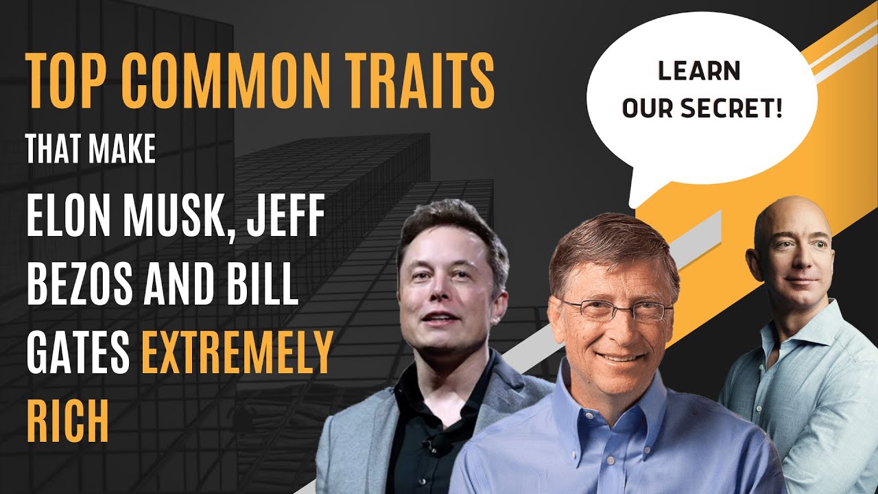 Top Common Traits That Make Elon Musk, Jeff Bezos and Bill Gates