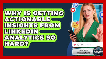 Why Is Getting Actionable Insights From LinkedIn Analytics So Hard? - Social Media Business Playbook