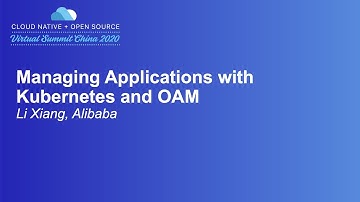 Managing Applications with Kubernetes and OAM - Li Xiang, Alibaba