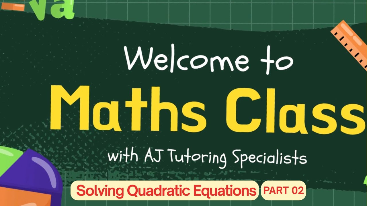 AJ Tutoring Specialists Maths Class - Lesson Slides Solving quadratic equations Part 2
