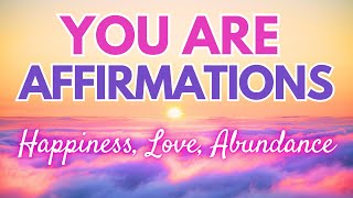 ✨YOU ARE Affirmations for Happiness, Love, Abundance ✨ Positive Affirmations
