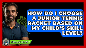 How Do I Choose A Junior Tennis Racket Based On My Child
