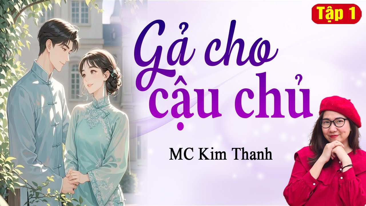 Gả cho cậu chủ Tập 1 - Truyện ngôn tình cậu mợ Kim Thanh đọc mới nhất 2025