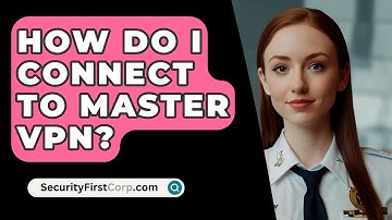 How Do I Connect To Master VPN? - SecurityFirstCorp.com