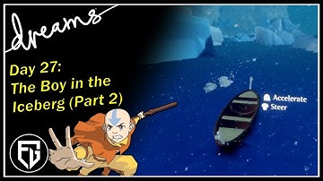 Creating a Fan-AVATAR Game! | The Boy in the Iceberg (Part 2) | [Day 27] [Dreams PS4]