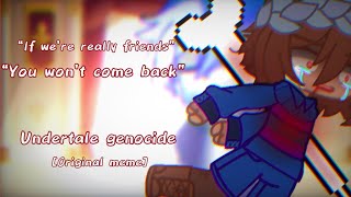 ”If we’re really friends, you won’t come back”||Undertale||Original Meme||