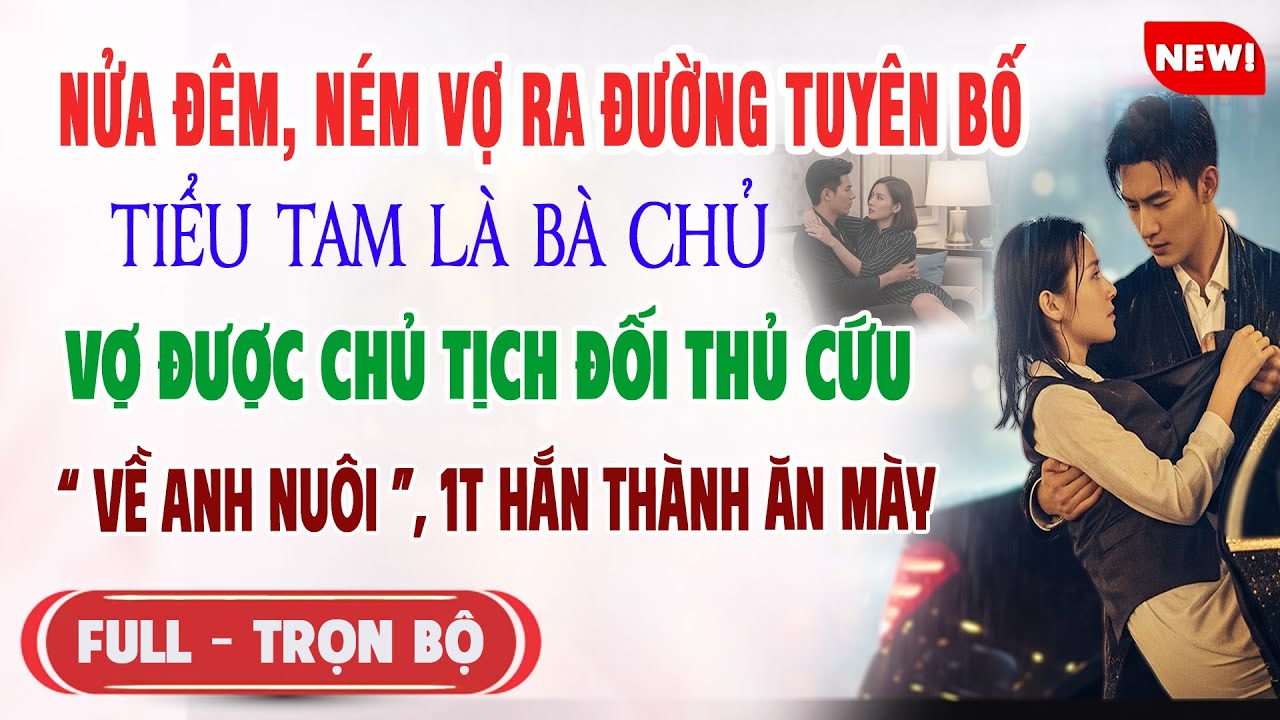 ♥️ Truyện Ngôn Tình NỬA ĐÊM NÉM VỢ RA ĐƯỜNG TUYÊN BỐ TIỂU TAM LÀ BÀ CHỦ 1 Tháng Sau Hắn Thành Ăn Mày