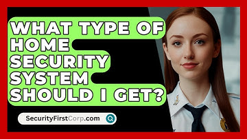 What Type Of Home Security System Should I Get? - SecurityFirstCorp.com
