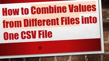 How to Combine Values from Different Files into One CSV File
