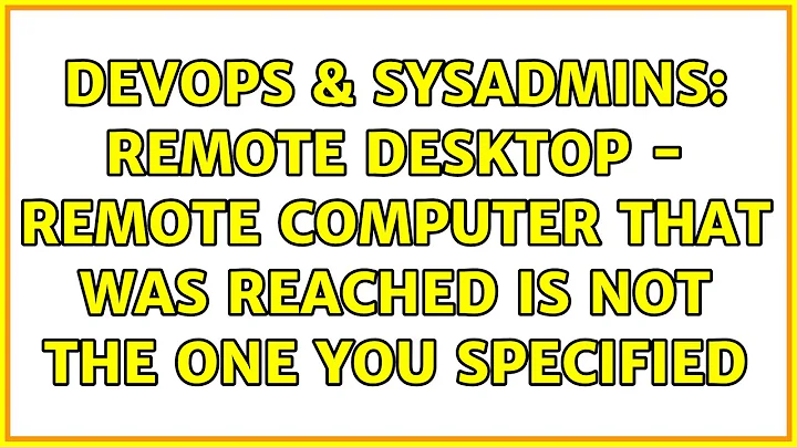 DevOps & SysAdmins: Remote Desktop - remote computer that was reached is not the one you specified