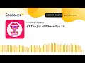 #3 The Joy of Where You Fit (part 3 of 3)