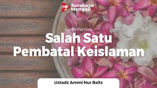 Salah Satu Pembatal Keislaman - Ustadz Ammi Nur Baits, B A