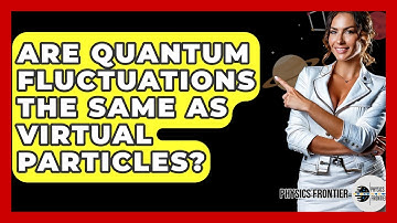 Are Quantum Fluctuations The Same As Virtual Particles? - Physics Frontier