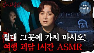 [#심괴ASMR] 절대 그곳에 가지 마시오! 여행 괴담 1시간 ASMR  #심야괴담회 #심괴 #어둑시니 MBC210506 방송