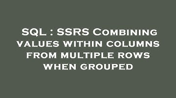 SQL : SSRS Combining values within columns from multiple rows when grouped