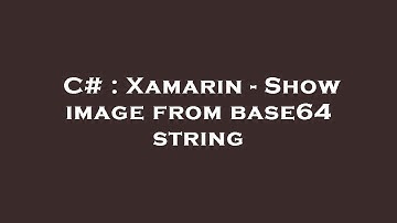 C# : Xamarin - Show image from base64 string
