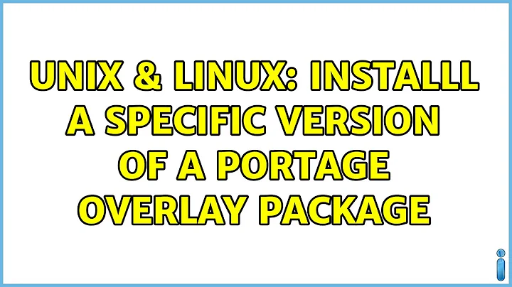 Unix & Linux: Installl a specific version of a portage overlay package (2 Solutions!!)