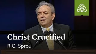 R.C. Sproul: Christ Crucified