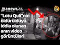 "Lotu Quli"nin öldürüldüyü anın video görüntüləri