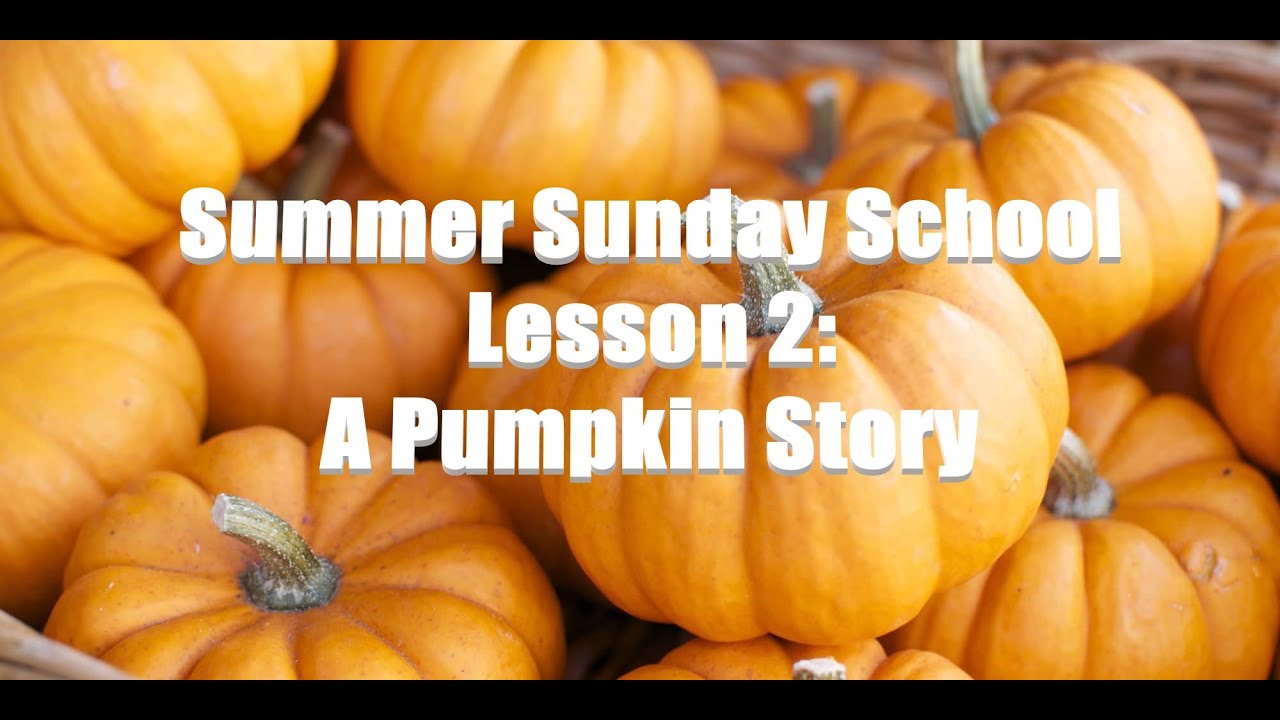 Summer Sunday  School  Lesson  2 A Pumpkin  Story YouTube