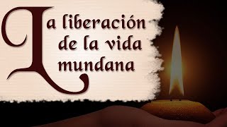 La liberación de la vida mundana