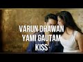 Varun Dhawan Yami Gautam Kiss