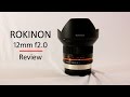 Rokinon 12mm f2.0 Review - For Mirrorless Cameras (stills photo review)