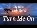 Ely Oaks (with Thilo) - Turn Me On (lyrics)