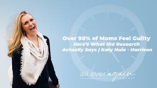 Over 90% of Moms Feel Guilty - Here’s What the Research Actually Says | Katy Huie - Harrison