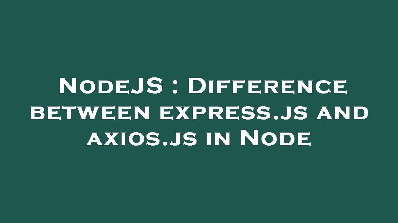 NodeJS : Difference between express.js and axios.js in Node - YouTube