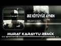 Heijan & Muti - Biz Kötüyüz Aynen ( Murat Karaytu Remix )