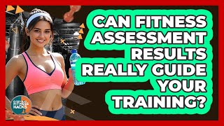 Can Fitness Assessment Results Really Guide Your Training? - Everyday Fitness Hacks