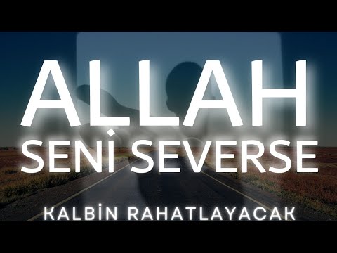 ALLAH SENİ SEVERSE (KALBİN RAHATLAYACAK!)