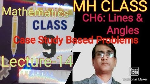 Ch6: Lines and Angles (Case Study based Questions) by MH sir