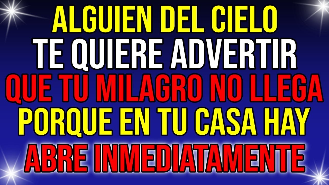 ¡ALGUIEN DEL CIELO ADVERTIR! TU MILAGRO NO LLEGA PORQUE EN TU CASA ...