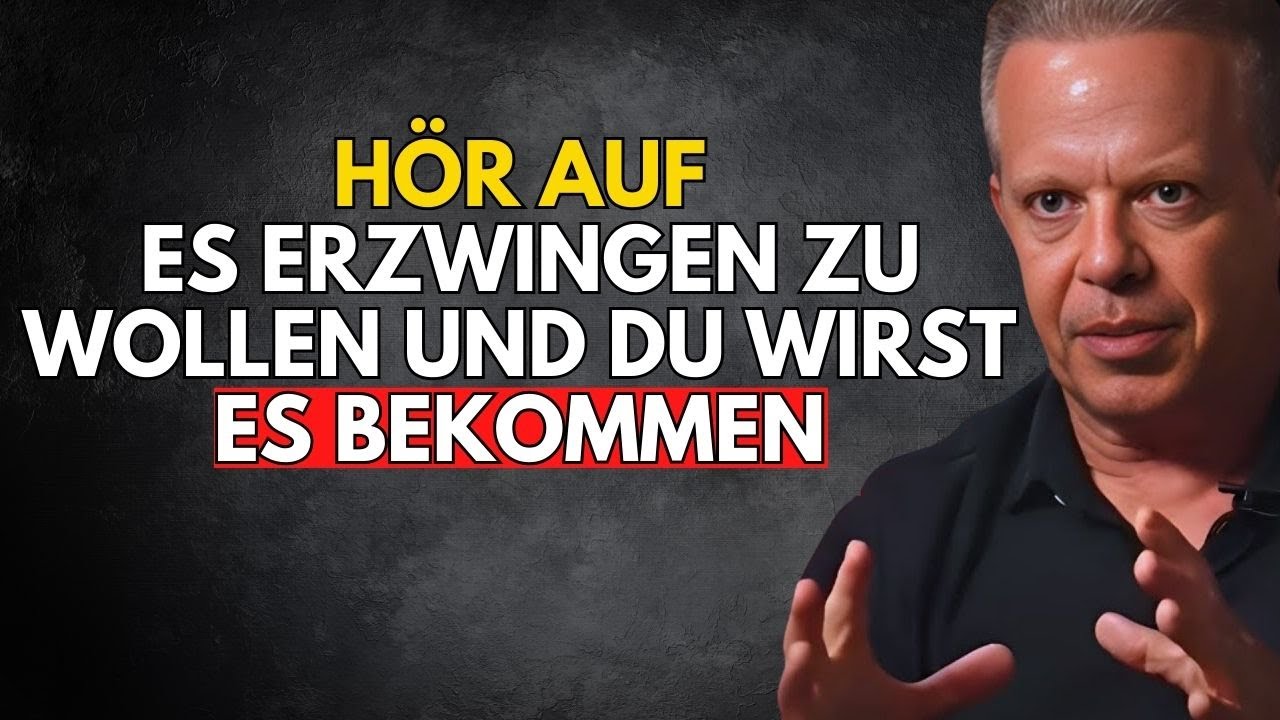 HÖR AUF, ES ERZWINGEN ZU WOLLEN, UND DU WIRST ES BEKOMMEN.“ – JOE DISPENZA