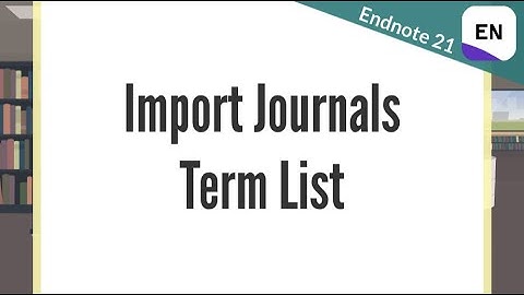 EndNote 21 Video 2.2 - Import Journals Term List