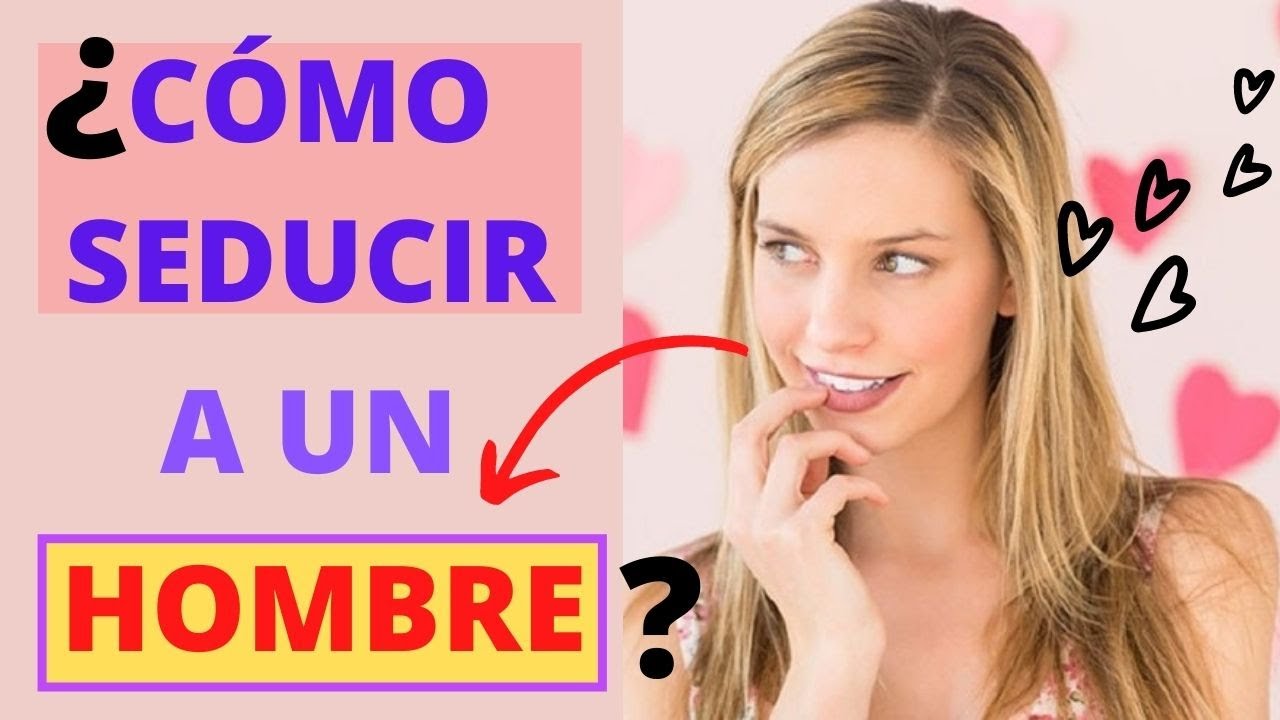 💋 COMO SEDUCIR A UN HOMBRE (tips efectivos para lograrlo) - YouTube