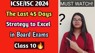 ICSE/ISC 2024 | The Last 45 Days Strategy to Excel in Board Exams Class 10?| CISCE 2024 | MUST WATCH