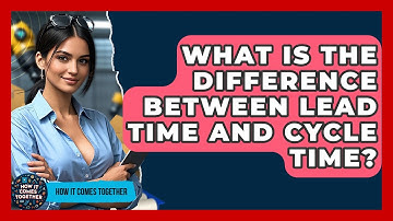 What Is The Difference Between Lead Time And Cycle Time? - How It Comes Together