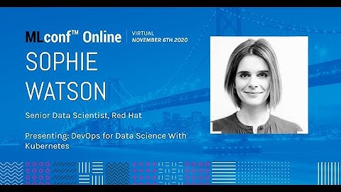 MLconf Online 2020: DevOps for Data Science With Kubernetes by Sophie Watson