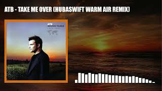 ATB - Take Me Over (Hubaswift Warm Air Remix)
