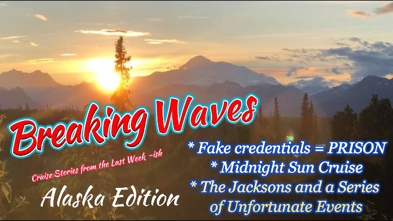 Breaking Waves Alaska Edition, Prison Time, Midnight Sun Cruise, Series of Unfortunate Events